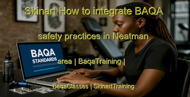 Skinart How to integrate BAQA safety practices in Neatman area | BaqaTraining | BaqaClasses | SkinartTraining-United States